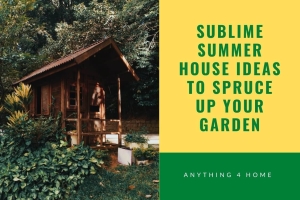 Sublime Summer House Ideas To Spruce Up Your Garden